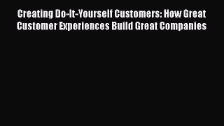 [Read book] Creating Do-It-Yourself Customers: How Great Customer Experiences Build Great Companies