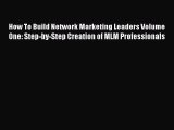 [Read book] How To Build Network Marketing Leaders Volume One: Step-by-Step Creation of MLM