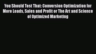 [Read book] You Should Test That: Conversion Optimization for More Leads Sales and Profit or