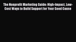 [Read book] The Nonprofit Marketing Guide: High-Impact Low-Cost Ways to Build Support for Your