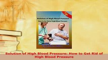 PDF  Solution of High Blood Pressure How to Get Rid of High Blood Pressure Download Full Ebook