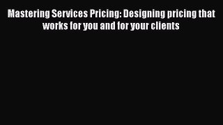 [Read book] Mastering Services Pricing: Designing pricing that works for you and for your clients