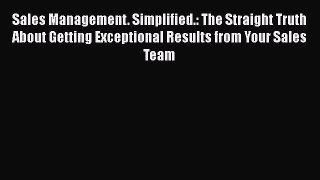 [Read book] Sales Management. Simplified.: The Straight Truth About Getting Exceptional Results
