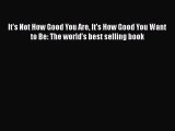 [Read book] It's Not How Good You Are It's How Good You Want to Be: The world's best selling