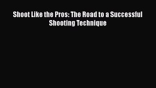 [Read PDF] Shoot Like the Pros: The Road to a Successful Shooting Technique Free Books