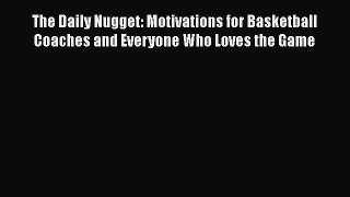 [Read PDF] The Daily Nugget: Motivations for Basketball Coaches and Everyone Who Loves the