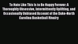 [Read PDF] To Hate Like This Is to Be Happy Forever: A Thoroughly Obsessive Intermittently
