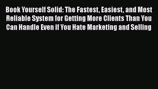 [Read book] Book Yourself Solid: The Fastest Easiest and Most Reliable System for Getting More
