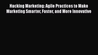 [Read book] Hacking Marketing: Agile Practices to Make Marketing Smarter Faster and More Innovative