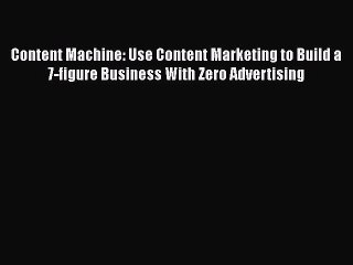 [Read book] Content Machine: Use Content Marketing to Build a 7-figure Business With Zero Advertising