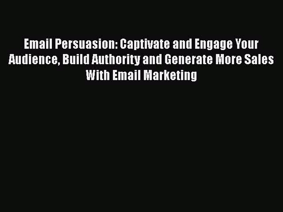 [Read book] Email Persuasion: Captivate and Engage Your Audience Build Authority and Generate