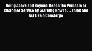 [Read book] Going Above and Beyond: Reach the Pinnacle of Customer Service by Learning How