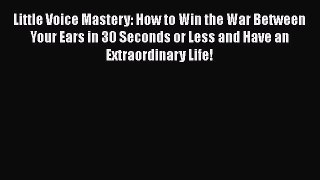 [Read book] Little Voice Mastery: How to Win the War Between Your Ears in 30 Seconds or Less