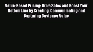 [Read book] Value-Based Pricing: Drive Sales and Boost Your Bottom Line by Creating Communicating
