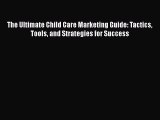 [Read book] The Ultimate Child Care Marketing Guide: Tactics Tools and Strategies for Success
