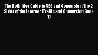 [Read book] The Definitive Guide to SEO and Conversion: The 2 Sides of the Internet (Traffic