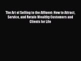 [Read book] The Art of Selling to the Affluent: How to Attract Service and Retain Wealthy Customers