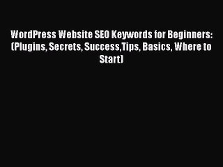 Download Video: [Read book] WordPress Website SEO Keywords for Beginners: (Plugins Secrets SuccessTips Basics