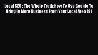 [Read book] Local SEO : The Whole Truth:How To Use Google To Bring In More Business From Your