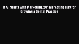 [Read book] It All Starts with Marketing: 201 Marketing Tips for Growing a Dental Practice