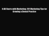 [Read book] It All Starts with Marketing: 201 Marketing Tips for Growing a Dental Practice