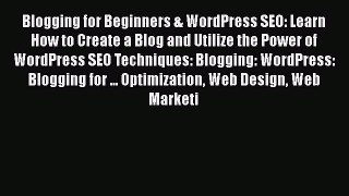 [Read book] Blogging for Beginners & WordPress SEO: Learn How to Create a Blog and Utilize