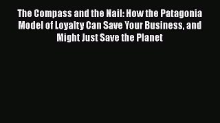 [Read book] The Compass and the Nail: How the Patagonia Model of Loyalty Can Save Your Business