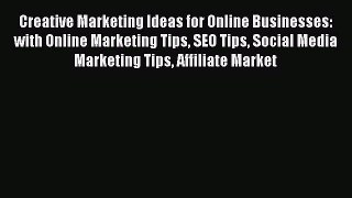 [Read book] Creative Marketing Ideas for Online Businesses: with Online Marketing Tips SEO