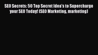 [Read book] SEO Secrets: 50 Top Secret Idea's to Supercharge your SEO Today! (SEO Marketing