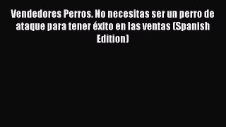 [Read book] Vendedores Perros. No necesitas ser un perro de ataque para tener éxito en las