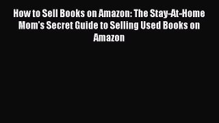 [Read book] How to Sell Books on Amazon: The Stay-At-Home Mom's Secret Guide to Selling Used