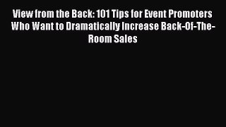 [Read book] View from the Back: 101 Tips for Event Promoters Who Want to Dramatically Increase