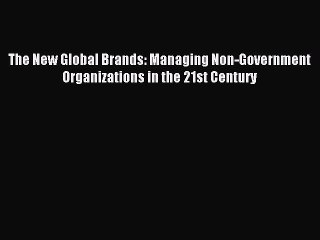 Read The New Global Brands: Managing Non-Government Organizations in the 21st Century Ebook