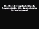 Read Global Product: Strategy Product Lifecycle Management and the Billion Customer Question