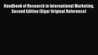Read Handbook of Research in International Marketing Second Edition (Elgar Original Reference)