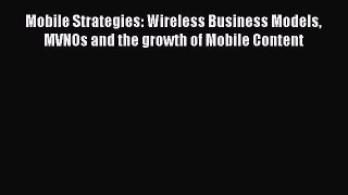 Read Mobile Strategies: Wireless Business Models MVNOs and the growth of Mobile Content Ebook