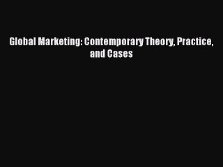 Read Global Marketing: Contemporary Theory Practice and Cases Ebook Free