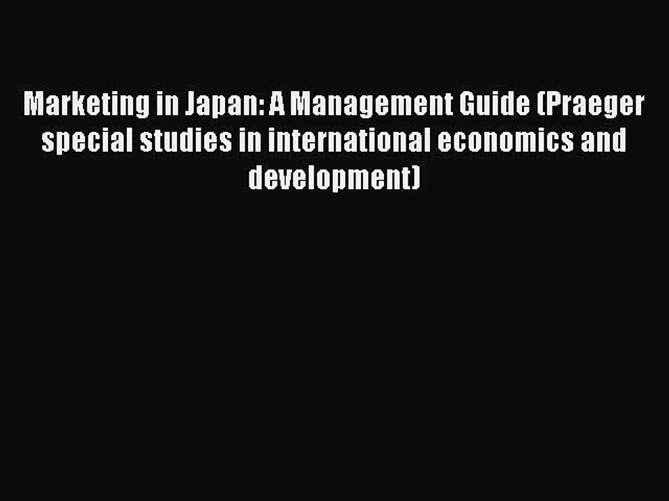 Read Marketing in Japan: A Management Guide (Praeger special studies in international economics
