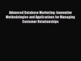 Read Advanced Database Marketing: Innovative Methodologies and Applications for Managing Customer