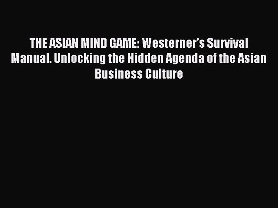 Read THE ASIAN MIND GAME: Westerner's Survival Manual. Unlocking the Hidden Agenda of the Asian