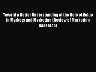 Read Toward a Better Understanding of the Role of Value in Markets and Marketing (Review of