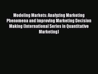 Download Modeling Markets: Analyzing Marketing Phenomena and Improving Marketing Decision Making