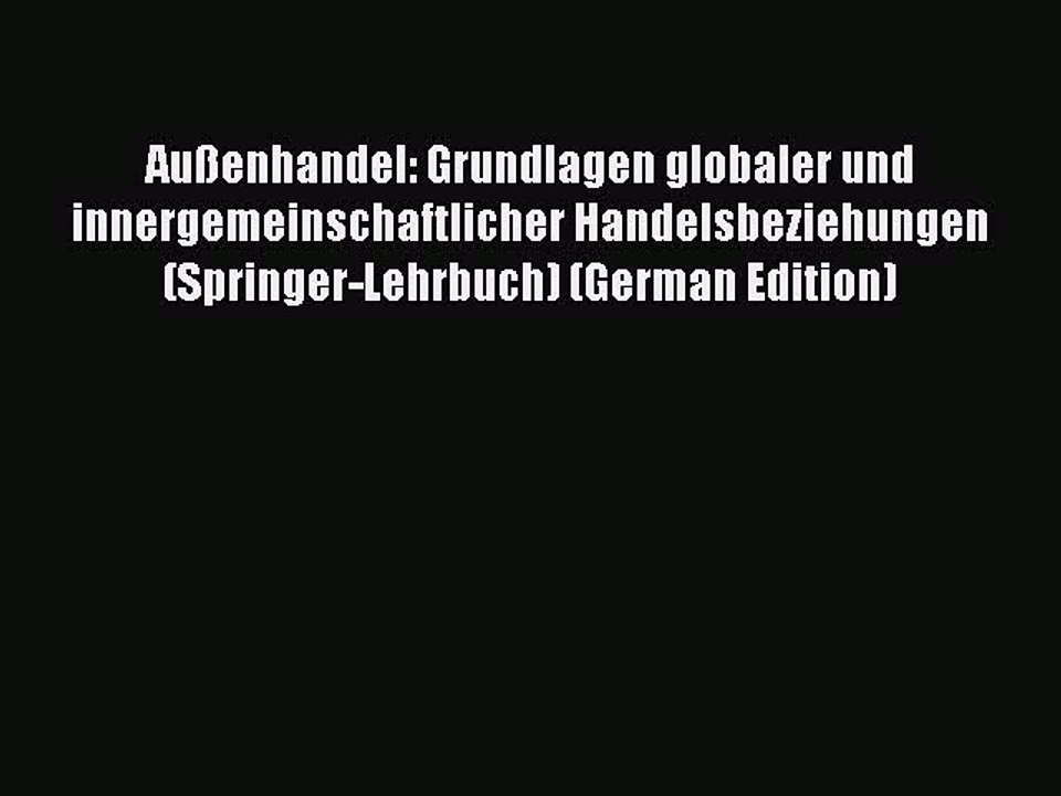 Read Außenhandel: Grundlagen globaler und innergemeinschaftlicher Handelsbeziehungen (Springer-Lehrbuch)