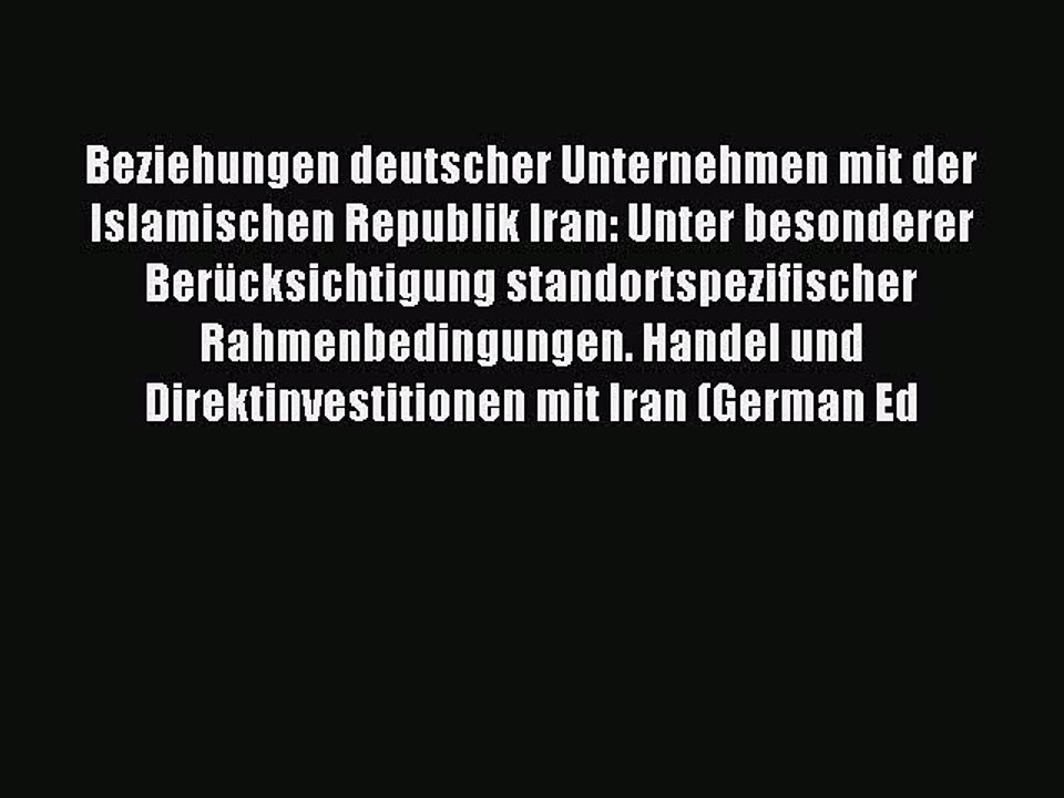 Download Beziehungen deutscher Unternehmen mit der Islamischen Republik Iran: Unter besonderer