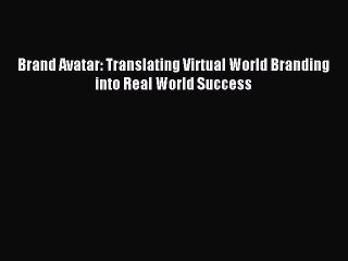 Read Brand Avatar: Translating Virtual World Branding into Real World Success Ebook Free