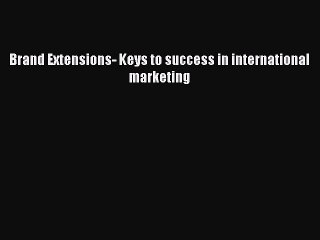 Read Brand Extensions- Keys to success in international marketing Ebook Free