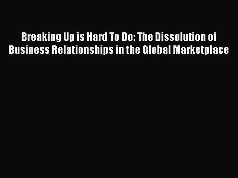 Read Breaking Up is Hard To Do: The Dissolution of Business Relationships in the Global Marketplace
