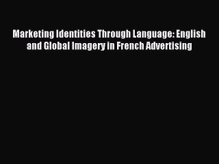 Read Marketing Identities Through Language: English and Global Imagery in French Advertising