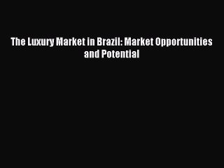 Read The Luxury Market in Brazil: Market Opportunities and Potential Ebook Free
