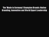 Read The 'Made in Germany' Champion Brands: Nation Branding Innovation and World Export Leadership